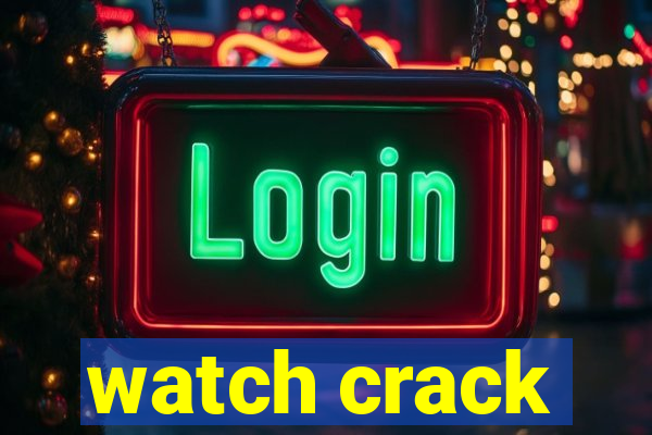 watch crack